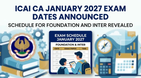 ICAI CA January 2027 Exam Dates Announced: Schedule for Foundation and Inter Revealed