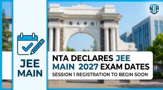 NTA Declares JEE Main 2027 Exam Dates; Session 1 Registration to Begin Soon