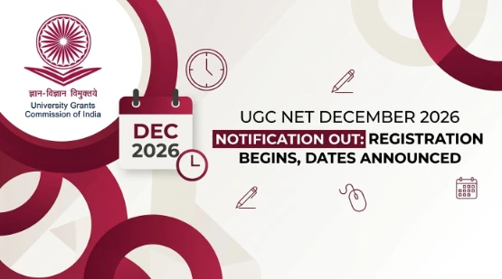 UGC NET December 2026 Notification Out: Registration Begins, Exam Dates and Schedule Announced